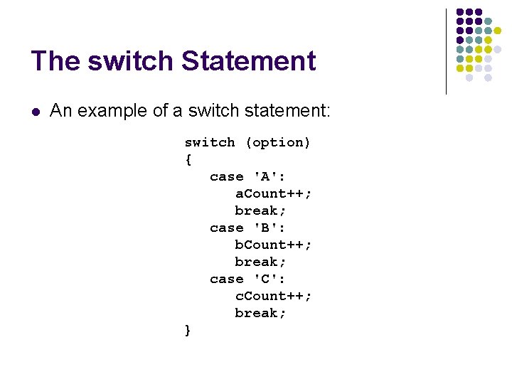 The switch Statement l An example of a switch statement: switch (option) { case