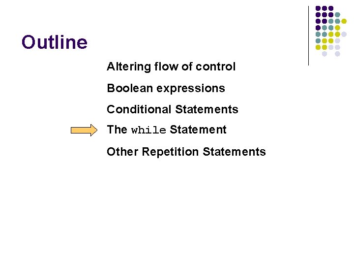 Outline Altering flow of control Boolean expressions Conditional Statements The while Statement Other Repetition