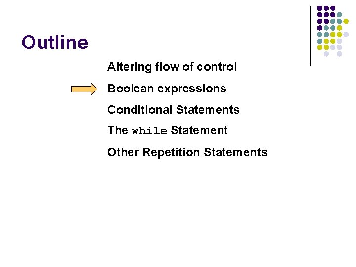 Outline Altering flow of control Boolean expressions Conditional Statements The while Statement Other Repetition