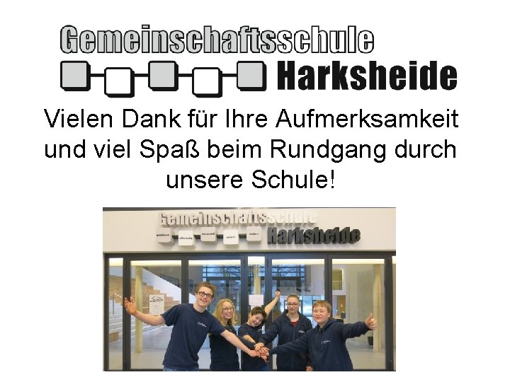 Vielen Dank für Ihre Aufmerksamkeit und viel Spaß beim Rundgang durch unsere Schule! 