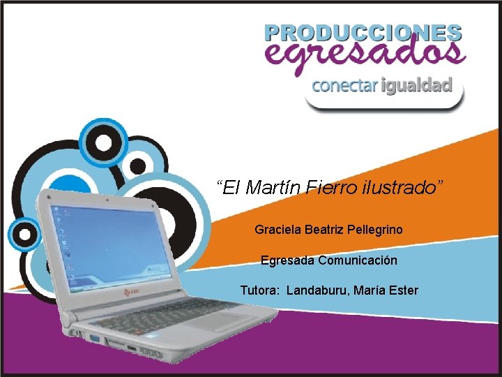 “El Martín Fierro ilustrado” Graciela Beatriz Pellegrino Egresada Comunicación Tutora: Landaburu, María Ester 