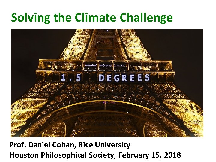 Solving the Climate Challenge Prof. Daniel Cohan, Rice University Houston Philosophical Society, February 15,