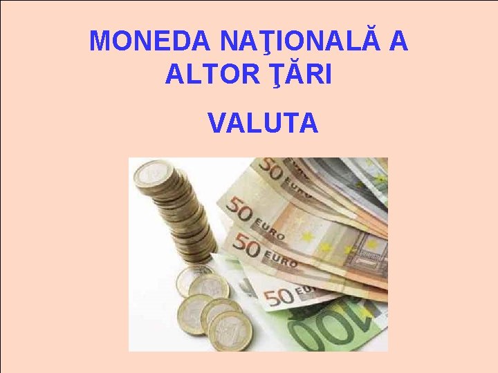 MONEDA NAŢIONALĂ A ALTOR ŢĂRI VALUTA 