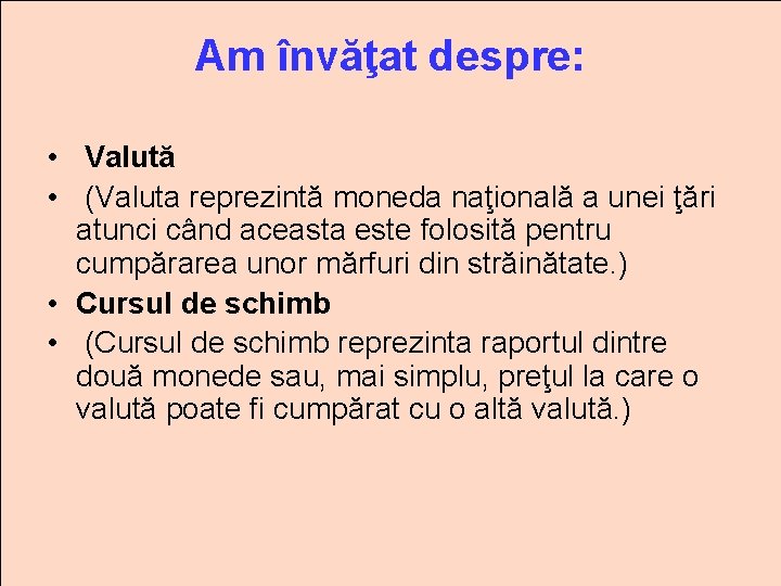 Am învăţat despre: • Valută • (Valuta reprezintă moneda naţională a unei ţări atunci