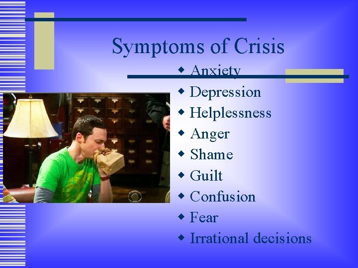 Symptoms of Crisis w Anxiety w Depression w Helplessness w Anger w Shame w