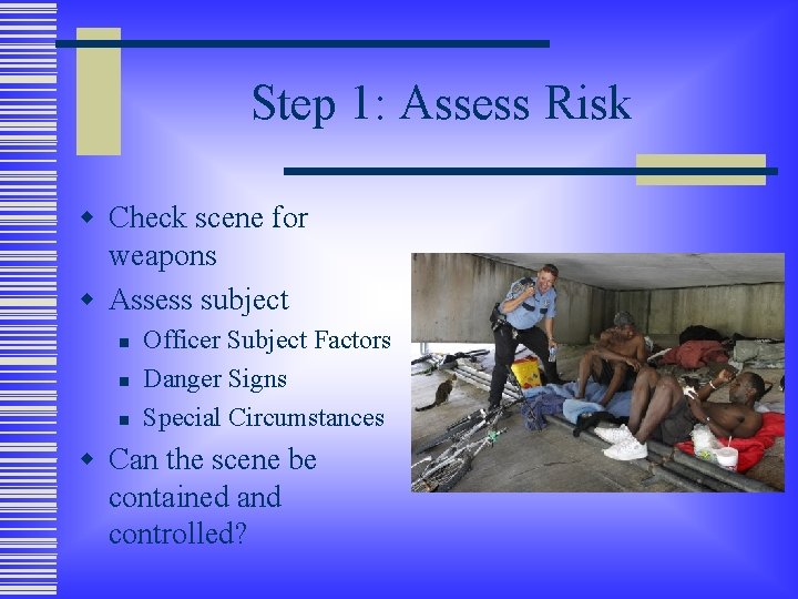 Step 1: Assess Risk w Check scene for weapons w Assess subject n n