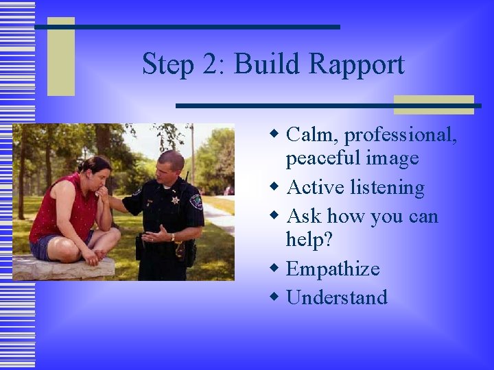 Step 2: Build Rapport w Calm, professional, peaceful image w Active listening w Ask