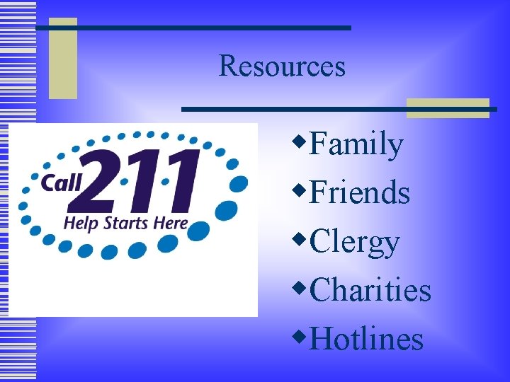 Resources w. Family w. Friends w. Clergy w. Charities w. Hotlines 