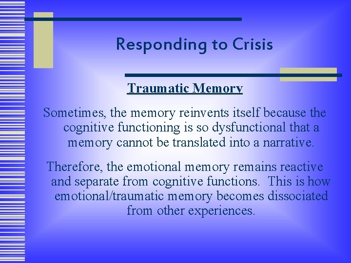 Responding to Crisis Traumatic Memory Sometimes, the memory reinvents itself because the cognitive functioning