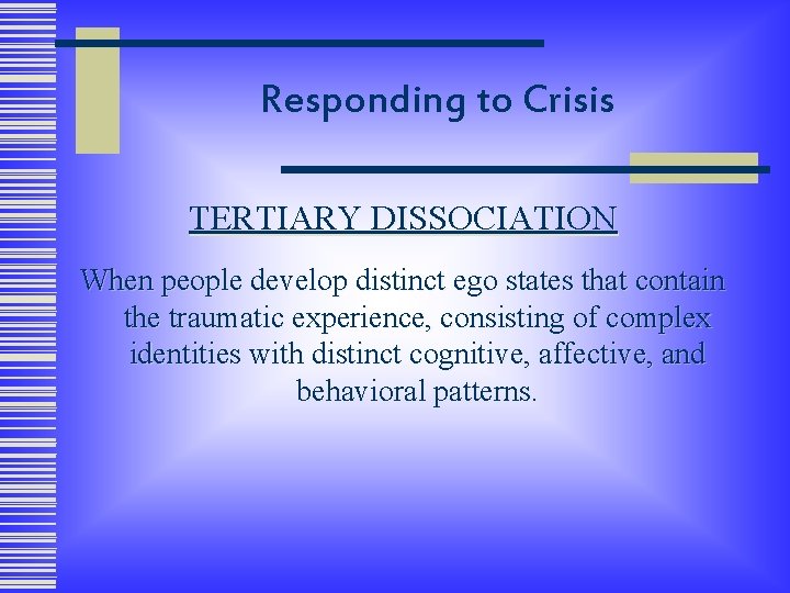 Responding to Crisis TERTIARY DISSOCIATION When people develop distinct ego states that contain the