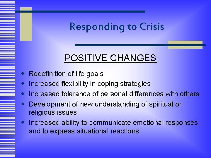 Responding to Crisis POSITIVE CHANGES w w Redefinition of life goals Increased flexibility in