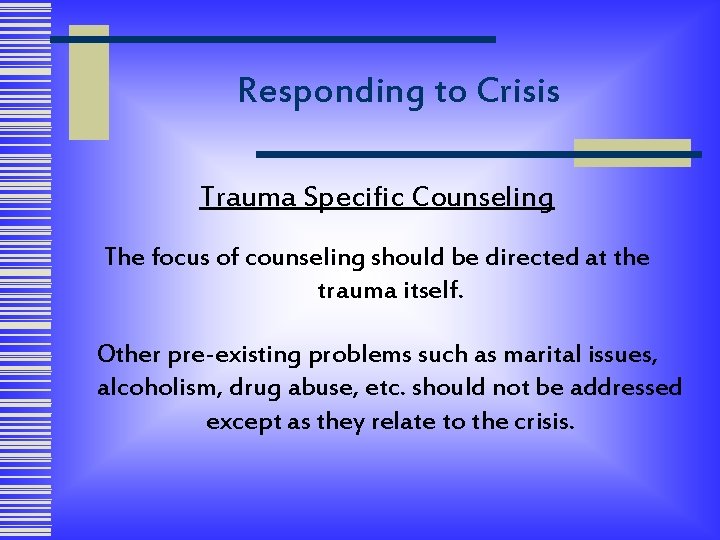 Responding to Crisis Trauma Specific Counseling The focus of counseling should be directed at