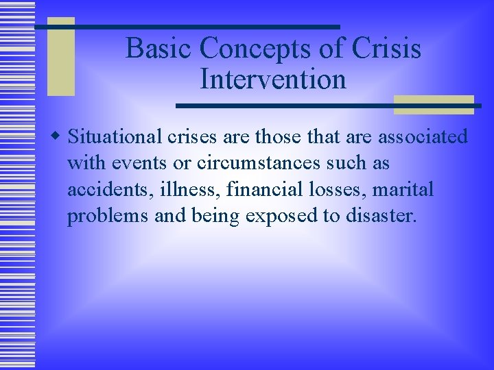 Basic Concepts of Crisis Intervention w Situational crises are those that are associated with