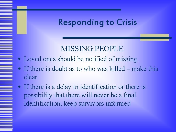 Responding to Crisis MISSING PEOPLE w Loved ones should be notified of missing. w