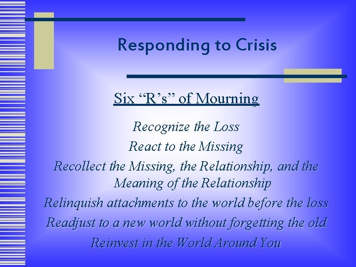 Responding to Crisis Six “R’s” of Mourning Recognize the Loss React to the Missing