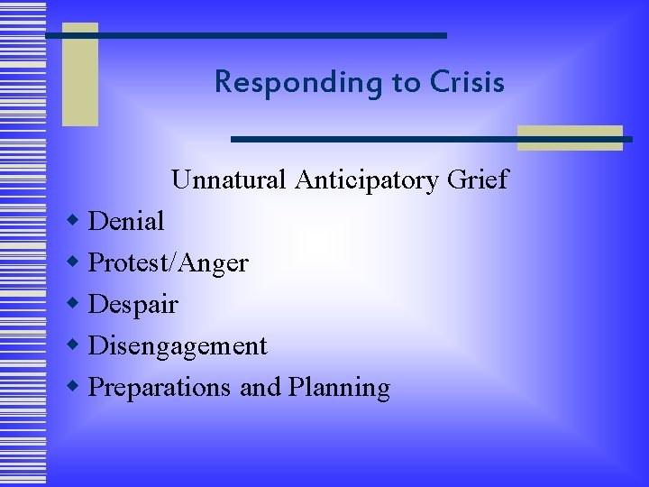 Responding to Crisis Unnatural Anticipatory Grief w Denial w Protest/Anger w Despair w Disengagement