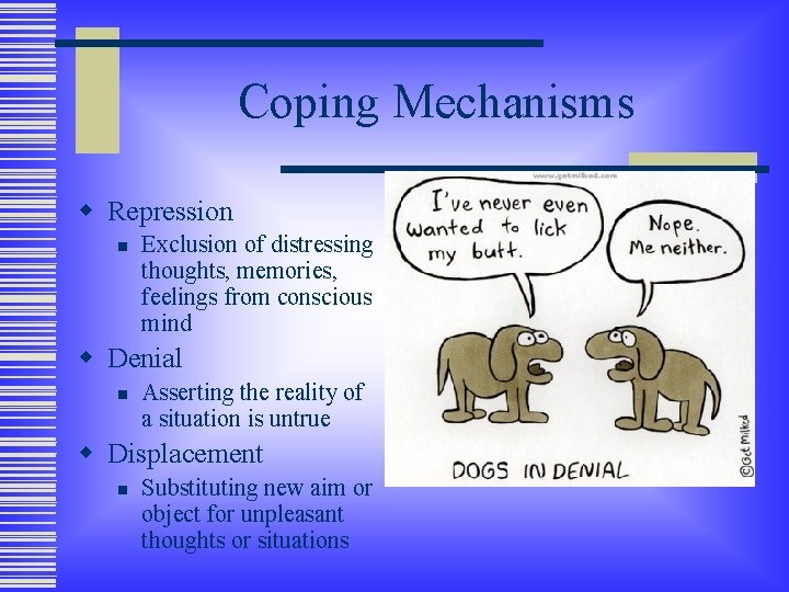 Coping Mechanisms w Repression n Exclusion of distressing thoughts, memories, feelings from conscious mind