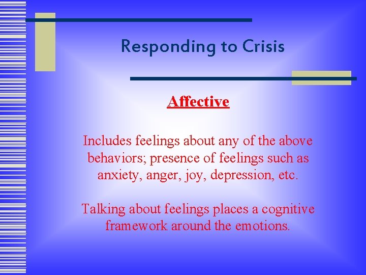 Responding to Crisis Affective Includes feelings about any of the above behaviors; presence of