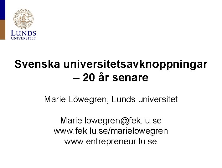 Svenska universitetsavknoppningar – 20 år senare Marie Löwegren, Lunds universitet Marie. lowegren@fek. lu. se