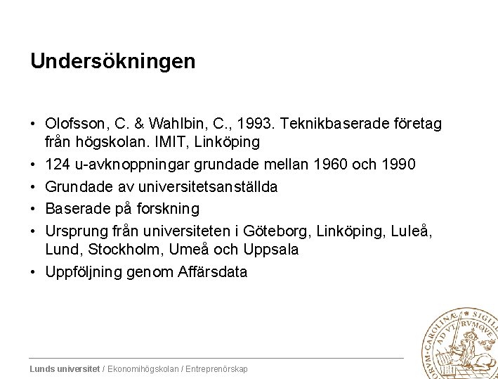 Undersökningen • Olofsson, C. & Wahlbin, C. , 1993. Teknikbaserade företag från högskolan. IMIT,