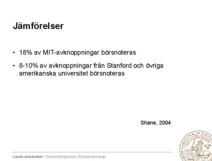 Jämförelser • 18% av MIT-avknoppningar börsnoteras • 8 -10% av avknoppningar från Stanford och