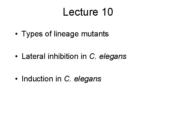 Lecture 10 • Types of lineage mutants • Lateral inhibition in C. elegans •