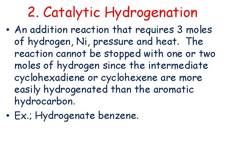 2. Catalytic Hydrogenation • An addition reaction that requires 3 moles of hydrogen, Ni,