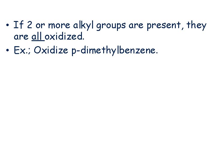  • If 2 or more alkyl groups are present, they are all oxidized.