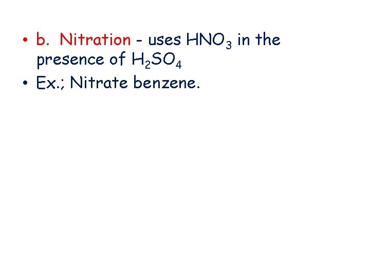  • b. Nitration - uses HNO 3 in the presence of H 2