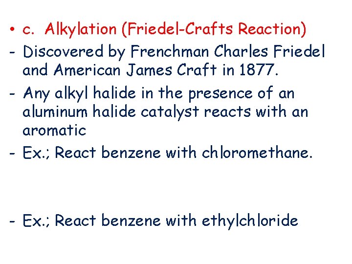  • c. Alkylation (Friedel-Crafts Reaction) - Discovered by Frenchman Charles Friedel and American