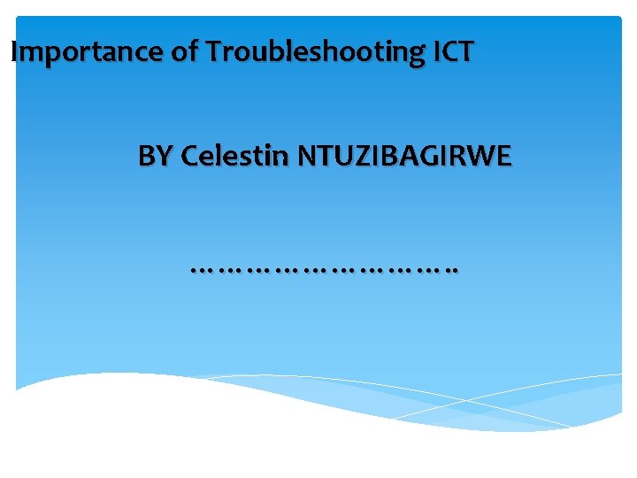 Importance of Troubleshooting ICT BY Celestin NTUZIBAGIRWE ……………. . 