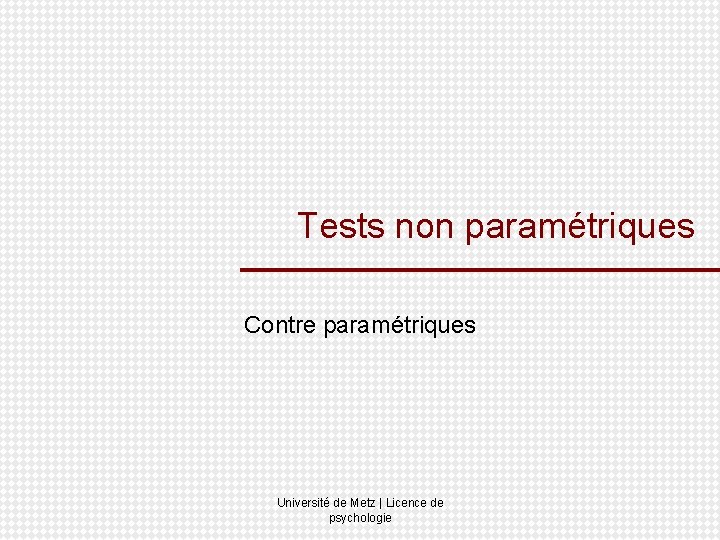 Tests non paramétriques Contre paramétriques Université de Metz | Licence de psychologie 