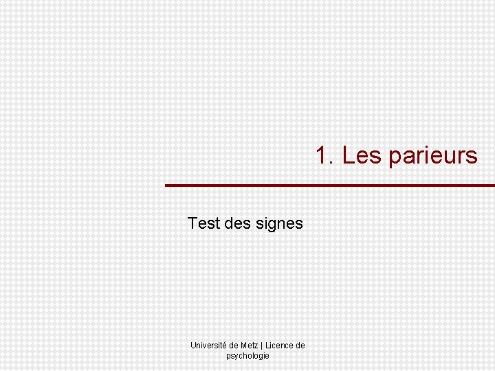 1. Les parieurs Test des signes Université de Metz | Licence de psychologie 