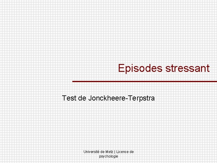 Episodes stressant Test de Jonckheere-Terpstra Université de Metz | Licence de psychologie 