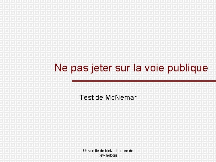 Ne pas jeter sur la voie publique Test de Mc. Nemar Université de Metz