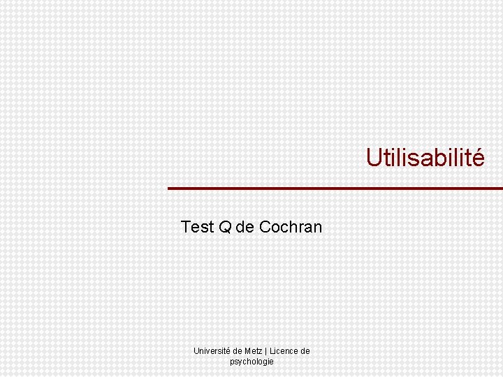 Utilisabilité Test Q de Cochran Université de Metz | Licence de psychologie 