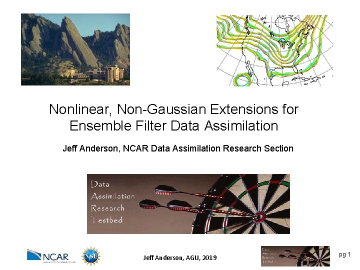 Nonlinear, Non-Gaussian Extensions for Ensemble Filter Data Assimilation Jeff Anderson, NCAR Data Assimilation Research