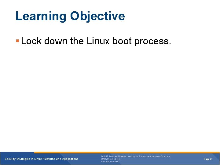 Learning Objective § Lock down the Linux boot process. Security Strategies in Linux Platforms