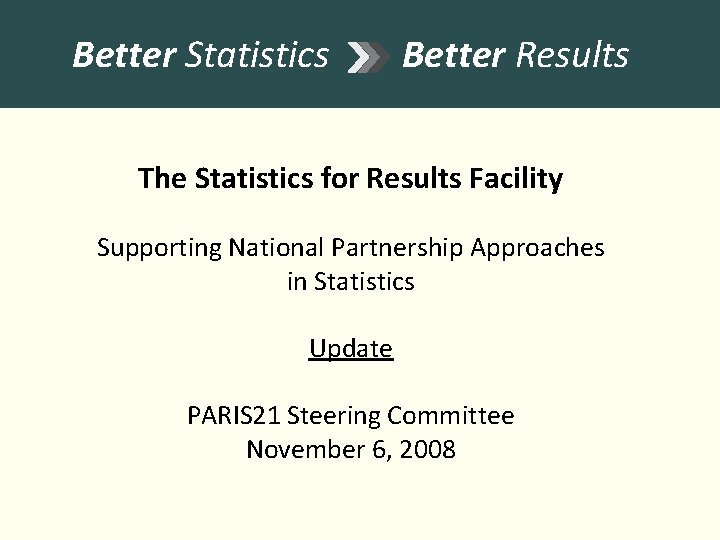 Better Statistics Better Results The Statistics for Results Facility Supporting National Partnership Approaches in
