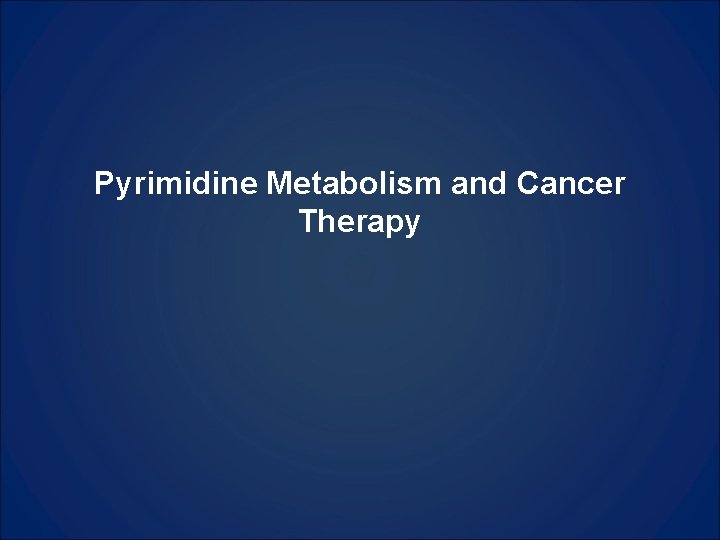 Pyrimidine Metabolism and Cancer Therapy 