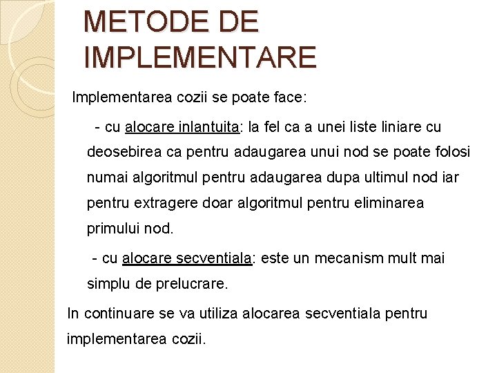 METODE DE IMPLEMENTARE Implementarea cozii se poate face: - cu alocare inlantuita: la fel