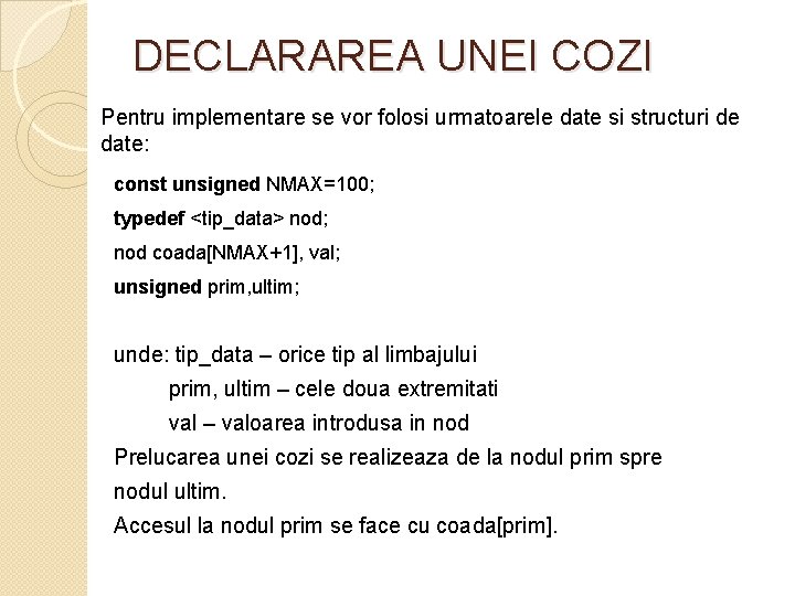 DECLARAREA UNEI COZI Pentru implementare se vor folosi urmatoarele date si structuri de date: