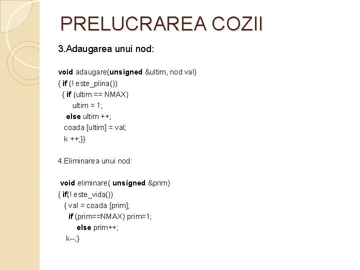 PRELUCRAREA COZII 3. Adaugarea unui nod: void adaugare(unsigned &ultim, nod val) { if (!