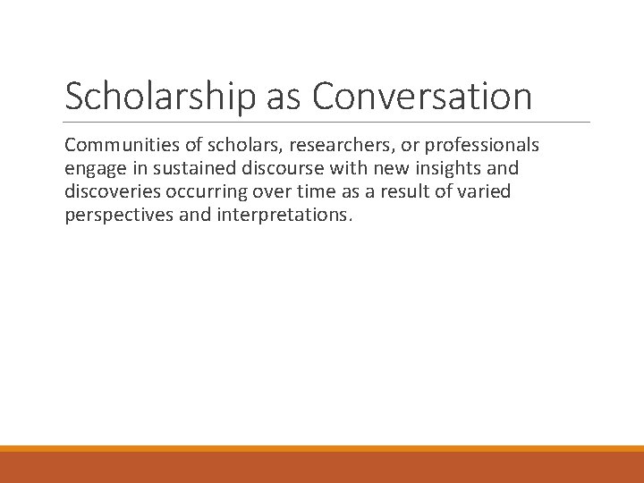 Scholarship as Conversation Communities of scholars, researchers, or professionals engage in sustained discourse with