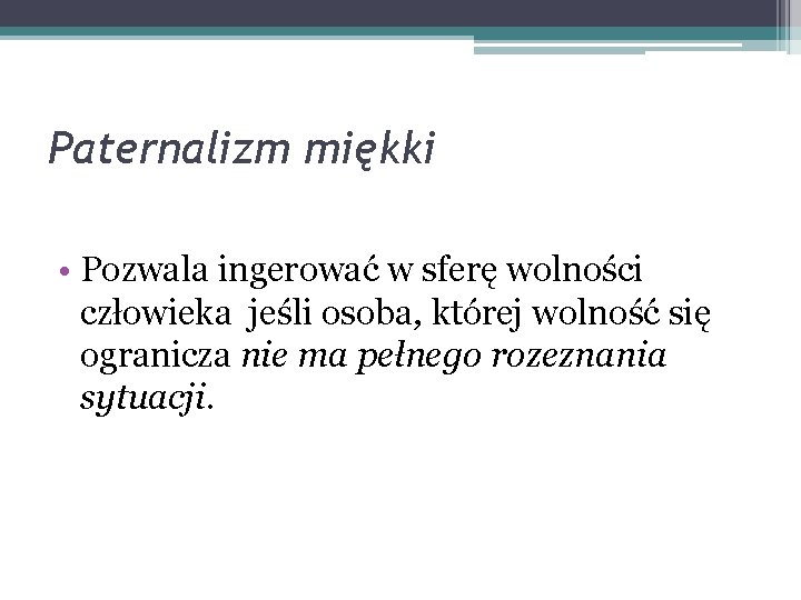 Paternalizm miękki • Pozwala ingerować w sferę wolności człowieka jeśli osoba, której wolność się