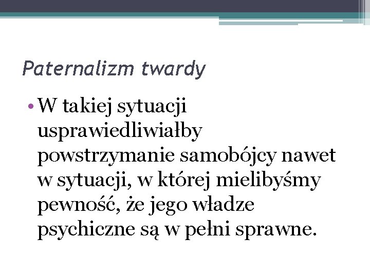 Paternalizm twardy • W takiej sytuacji usprawiedliwiałby powstrzymanie samobójcy nawet w sytuacji, w której