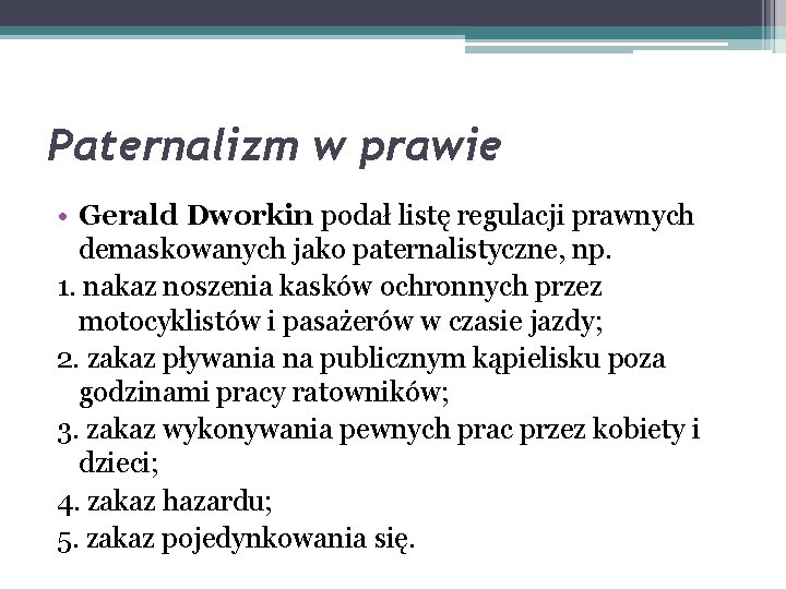 Paternalizm w prawie • Gerald Dworkin podał listę regulacji prawnych demaskowanych jako paternalistyczne, np.