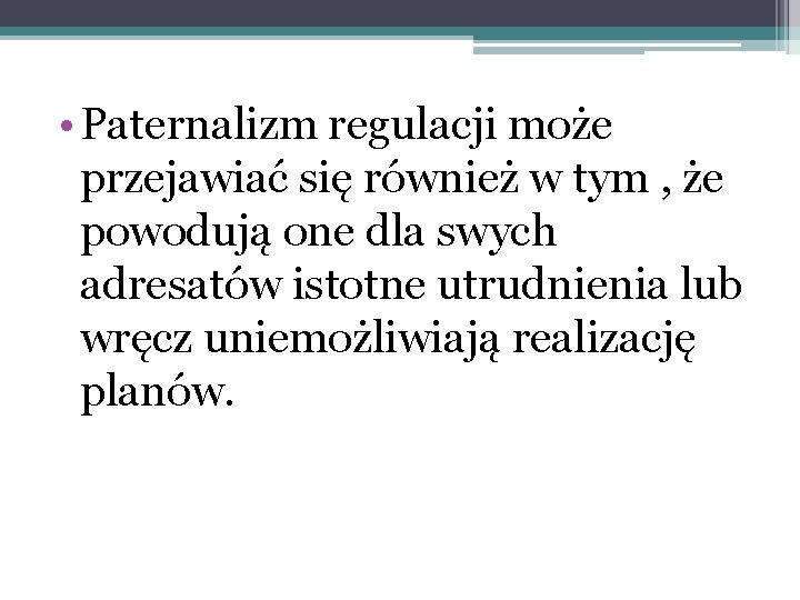  • Paternalizm regulacji może przejawiać się również w tym , że powodują one