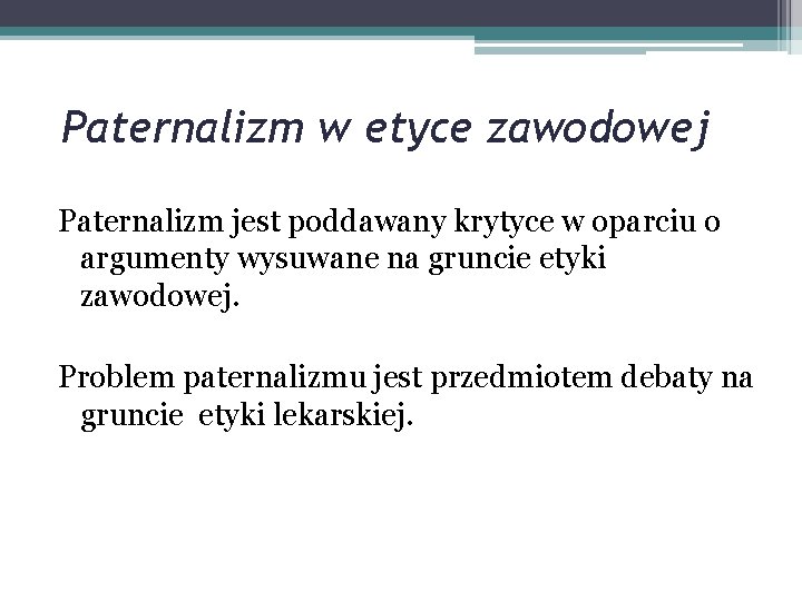 Paternalizm w etyce zawodowej Paternalizm jest poddawany krytyce w oparciu o argumenty wysuwane na Paternalizm w etyce zawodowej Paternalizm jest poddawany krytyce w oparciu o argumenty wysuwane na