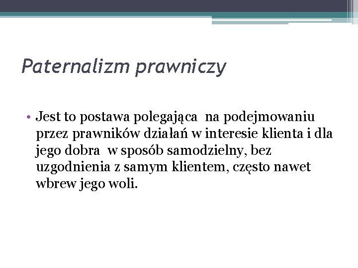 Paternalizm prawniczy • Jest to postawa polegająca na podejmowaniu przez prawników działań w interesie